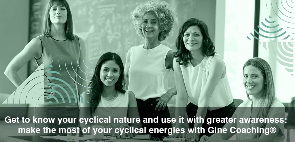 Get to know your cyclical nature and use it with greater awareness: make the most of your cyclical energies with Gine Coaching®